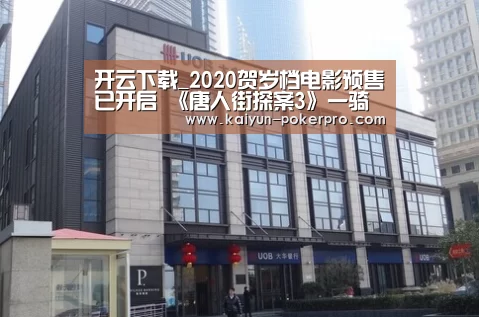 开云下载_2020贺岁档电影预售已开启 《唐人街探案3》一骑绝尘(图1) 开云官网