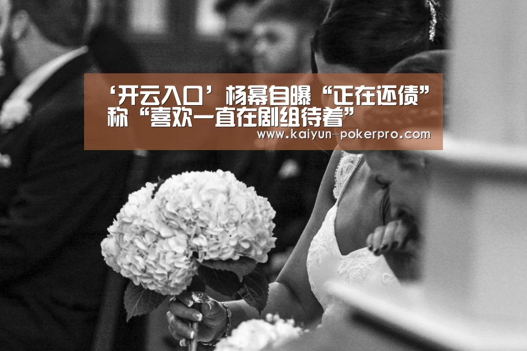 ‘开云入口’杨幂自曝“正在还债” 称“喜欢一直在剧组待着”(图2) 开云官网