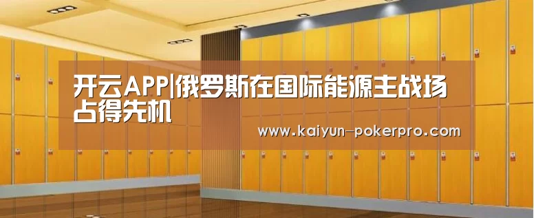开云APP|俄罗斯在国际能源主战场占得先机(图4) 开云下载