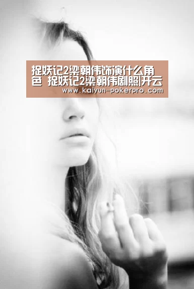 捉妖记2梁朝伟饰演什么角色 捉妖记2梁朝伟剧照|开云APP(图2) 开云APP